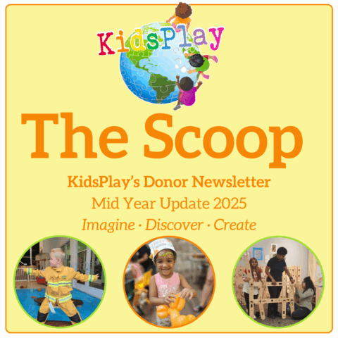 A square yellow graphic with KidsPlay's logo, followed by orange text reading "The Scoop - KidsPlay's Donor Newsletter - Mid Year Update 2025 - Imagine - Discover - Create." Underneath the text are three pictures in circles of different children playing at KidsPlay.